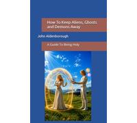 How To Keep Aliens, Ghosts and Demons Away: A Guide To Being Holy
