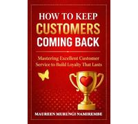 How to Keep Customers Coming Back: Mastering Excellent Customer Service That Lasts