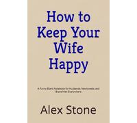 How to Keep Your Wife Happy: A Funny Blank Notebook for Husbands, Newlyweds, and Brave Men Everywhere
