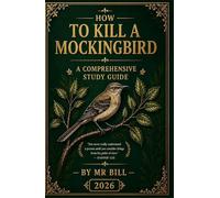 How TO KILL A MOCKINGBIRD: The Ultimate GCSE, IGCSE, IB & American High School Study Guide/Student workbook/Teacher's notes to Themes • Quotes • Essays • Context • Characters• Analysis • Exam Skills