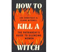 How to Kill a Witch: The Patriarchy's Guide to Silencing Women