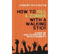 How to Kill a Zombie with a Walking Stick: A Guide on How to Survive Life with a Disability