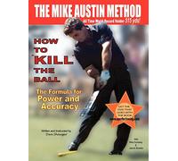 How to Kill the Ball - the Mike Austin Method: The Forumula for Power And Accuracy