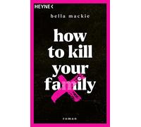 How to kill your family: Roman / Der SPIEGEL-Bestseller - Mackie Bella