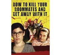How To Kill Your Roommates And Get Away With It
