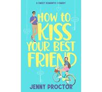 How to Kiss Your Best Friend: A Sweet Romantic Comedy: 1