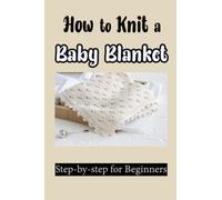 How to Knit a Baby Blanket: Step-by-step for Beginners: Knitting Smoothing Baby Blanket Patterns
