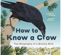 How to Know a Crow: The Biography of a Brainy Bird