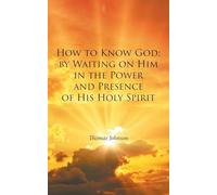 How to Know God: by Waiting on Him in the Power and Presence of His Holy Spirit