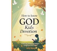How to Know God Kids Devotion: A 100-Day Devotional Guide to Understand Who God Is