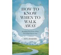How to Know When to Walk Away: Breaking Free from What No Longer Serves You