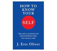 How to Know Your Self: The Art and Science of Discovering Who You Really Are