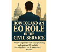 How to Land an EO Role in the Civil Service: Your Comprehensive Guide to Landing an Executive Officer Role - From Application to Interview and Beyond