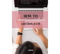 How To - Land Clients as a Virtual Assistant: Book Clients, Build Freedom, Live Your Best Life