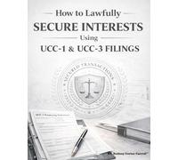 How to Lawfully Secure Interests Using UCC-1 & UCC-3 Filings