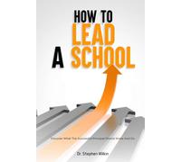 HOW TO LEAD A SCHOOL: Discover What The Successful Principal Should Know And Do