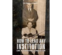How to Lead Any Institution like a Symphony Conductor