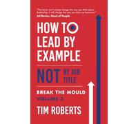How to Lead by Example NOT by Job Title: Break the Mould - volume 3