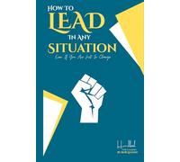 How To Lead In Any Situation: Even If You Are Not In Charge
