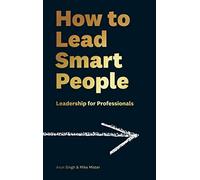 How to Lead Smart People: Leadership for Professionals by Singh, Arun