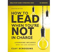 How to Lead When You're Not in Charge Bible Study Guide Plus Streaming Video: Leveraging Influence When You Lack Authority