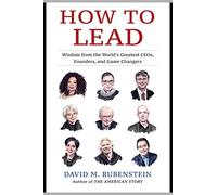 How to Lead: Wisdom from the World's Greatest CEOs, Founders, and Game Changers