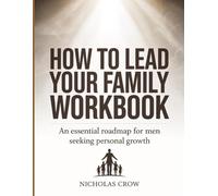 How To Lead Your Family Workbook: An essential roadmap for men seeking personal growth.