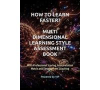 HOW TO LEARN FASTER? MULTI DIMENSIONAL LEARNING STYLE ASSESSMENT BOOK: With Professional Scoring, Interpretation Matrix and Development Coaching