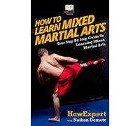 How To Learn Mixed Martial Arts: Your Step-By-Step Guide To Learning Mixed Martial Arts