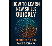 HOW TO LEARN NEW SKILLS QUICKLY: Beginner To Pro