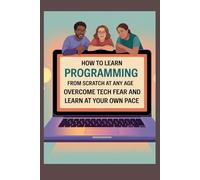How to Learn Programming From Scratch at Any Age Overcome Tech Fear and Learn at Your Own Pace