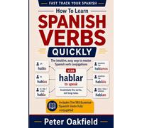 How to learn Spanish Verbs Quickly: The Intuitive, easy way to master Spanish Verb Conjugations