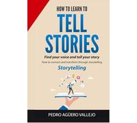 How to Learn to Tell Stories: Find Your Voice and Tell Your Story How to Connect and Transform through Storytelling Autobiography and True Story