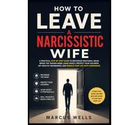 How to Leave a Narcissistic Wife: A Practical Step-by-Step Guide to Recognize Emotional Abuse, Break the Trauma Bond, Leave Safely, Protect Your Children, Set Healthy Boundaries and Rebuild Your Life