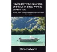 How to leave the classroom and thrive in a new working environment: A short how to guide for teachers looking to find a new career path.