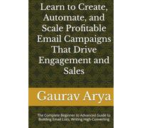 How to leran Email Marketing: The Complete Beginner to Advanced Guide to Building Email Lists, Writing High-Converting