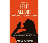 How to Let it all out - Before it's too late: A gentle journey to release your pain, embrace your truth, and find freedom in letting go