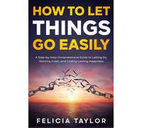 How to Let Things Go Easily A Step by Step Comprehensive Guide to Letting Go