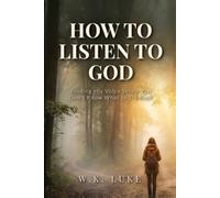 HOW TO LISTEN TO GOD: Finding His Voice When You Don't Know What to Do Next
