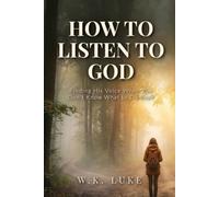 HOW TO LISTEN TO GOD: Finding His Voice When You Don't Know What to Do Next