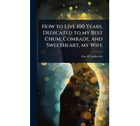How to Live 100 Years, Dedicated to my Best Chum, Comrade, and Sweetheart, my Wife