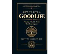 How to Live a Good Life: Finding What Is Truly Worth Living For