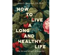 How to Live a Long and Healthy Life: The Art and Science of Longevity