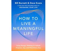 How to Live a Meaningful Life: Using Design Thinking to Unlock Purpose, Joy, and Flow Every Day