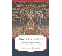 How to Live and Die: The Transformative Power of Meditating on Impermanence