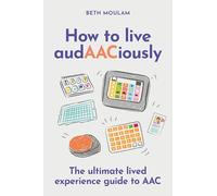 How to live audAACiously: The ultimate lived experience guide to AAC