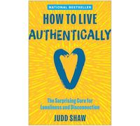 How to Live Authentically: The Surprising Cure for Loneliness and Disconnection