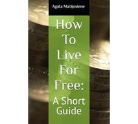 How To Live For Free:: A Short Guide