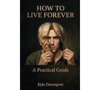 HOW TO LIVE FOREVER: A Practical Guide
