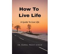 How To Live Life: A Guide To Live Better Life